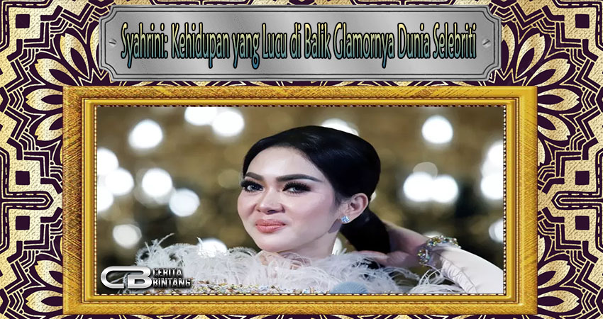 Syahrini: Kehidupan yang Lucu di Balik Glamornya Dunia Selebriti